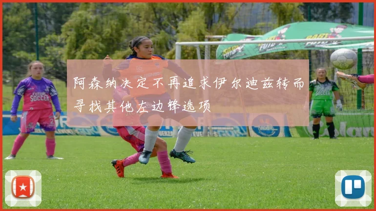 阿森纳决定不再追求伊尔迪兹转而寻找其他左边锋选项